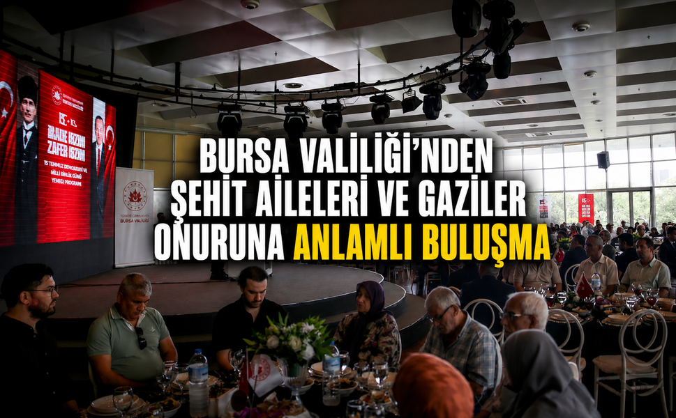 Bursa Valiliği'nden şehit aileleri ve gaziler onuruna anlamlı buluşma