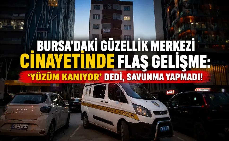 Bursa'daki güzellik merkezi cinayetinde flaş gelişme: 'Yüzüm kanıyor' dedi, savunma yapmadı!