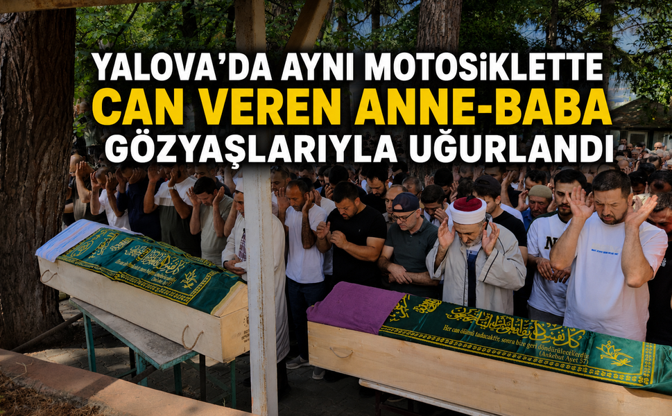 Yalova'da aynı motosiklette can veren anne-baba gözyaşlarıyla uğurlandı