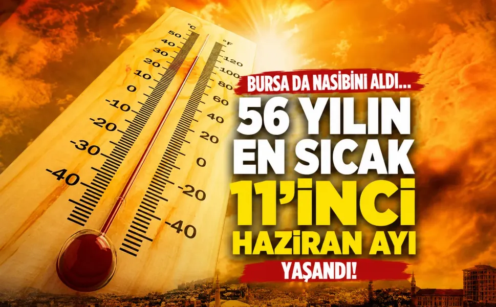 Bursa da nasibini aldı... 56 yılın en sıcak 11'inci haziran ayı yaşandı!