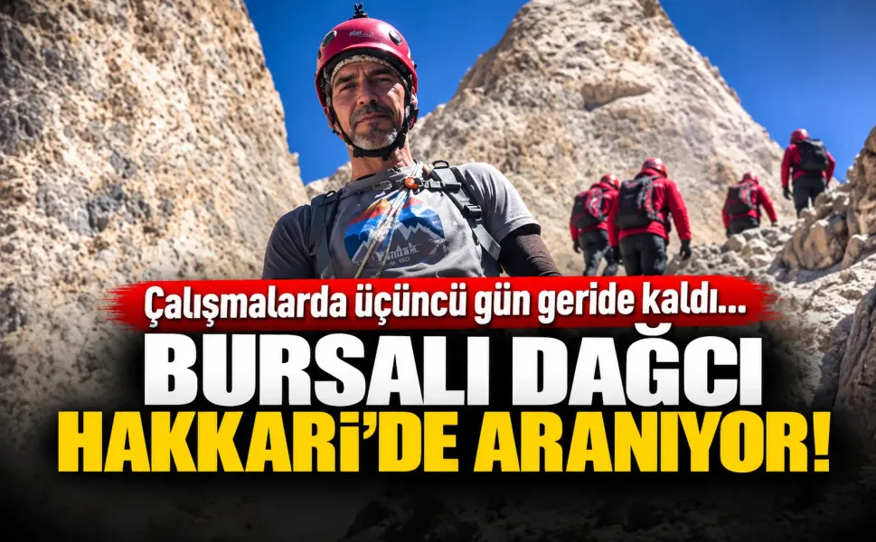 Çalışmalarda üçüncü gün geride kaldı... Bursalı dağcı Hakkari'de aranıyor!