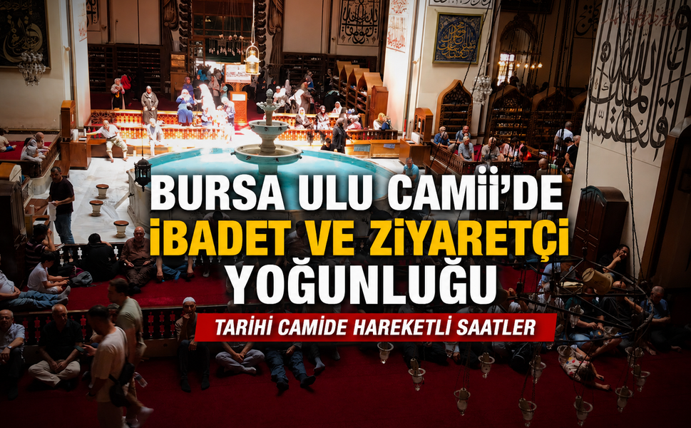 Bursa Ulu Camii'de ibadet ve ziyaretçi yoğunluğu