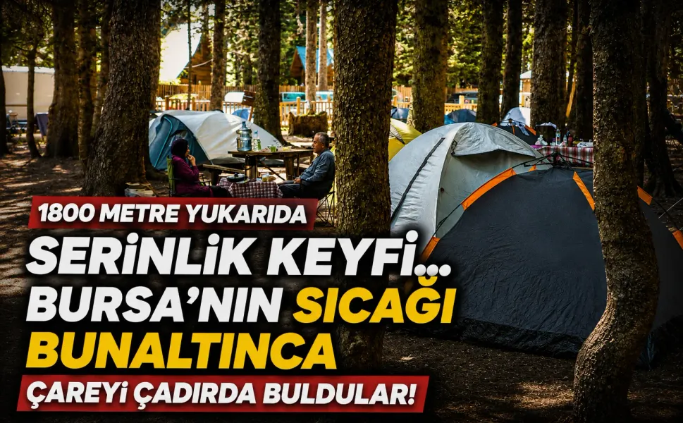 1800 metre yukarıda serinlik keyfi... Bursa'nın sıcağı bunaltınca çareyi çadırda buldular!