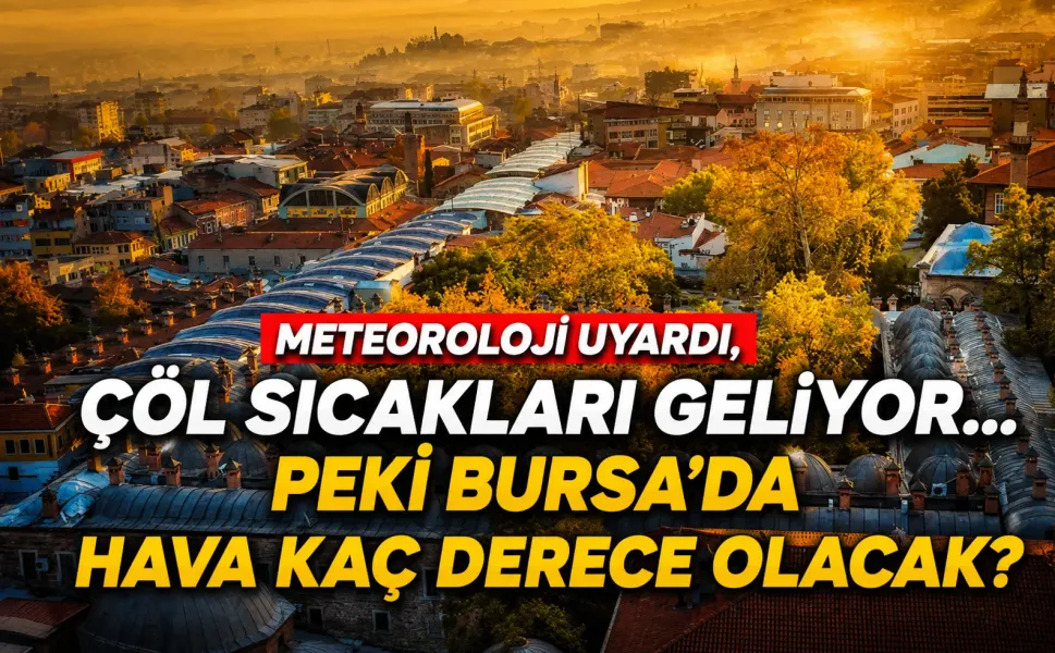 Meteoroloji uyardı, çöl sıcakları geliyor... Bursa'da durum ne? Bursa'da hava kaç derece olacak?