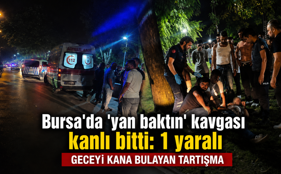 Bursa'da ‘yan baktın' kavgası kanlı bitti: 1 yaralı