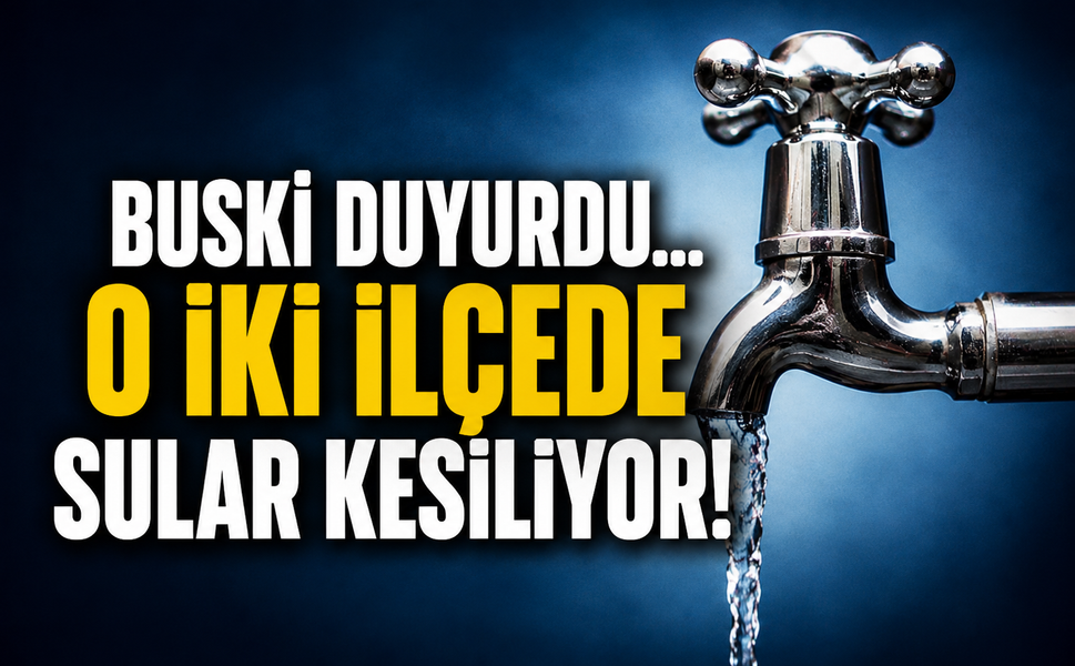 BUSKİ duyurdu... O iki ilçede sular kesiliyor!