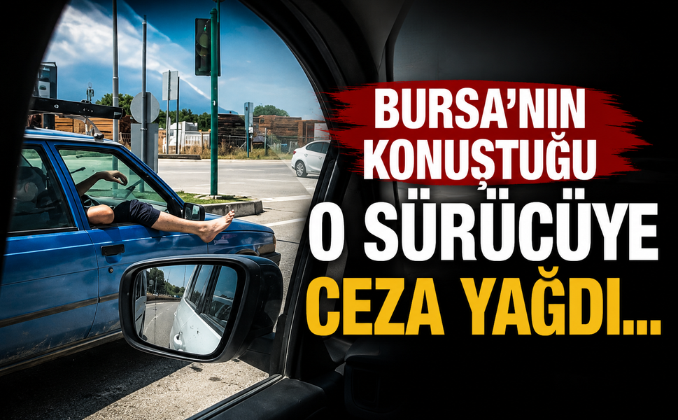 Bursa'nın konuştuğu o sürücüye ceza yağdı...