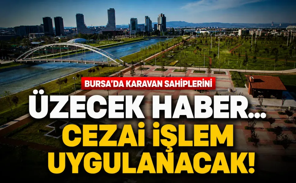 Bursa'da karavan sahiplerini üzecek haber... Cezai işlem uygulanacak!