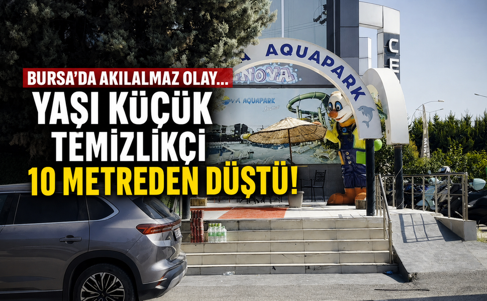 Bursa'da akılalmaz olay... Yaşı küçük temizlikçi 10 metreden düştü!