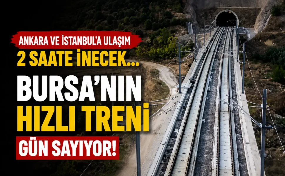 Ankara ve İstanbul'a ulaşım 2 saate inecek... Bursa'nın hızlı treni gün sayıyor!