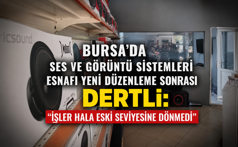 Bursa'da ses ve görüntü sistemleri esnafı yeni düzenleme sonrası dertli: "İşler hala eski seviyesine dönmedi"