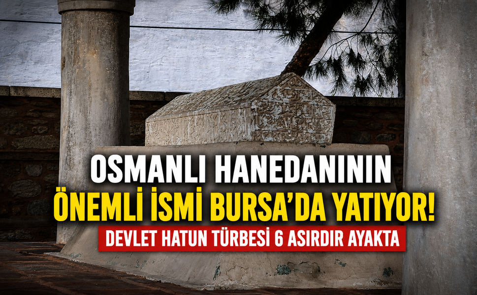 Osmanlı hanedanının önemli ismi Bursa'da yatıyor! Devlet Hatun Türbesi 6 asırdır ayakta