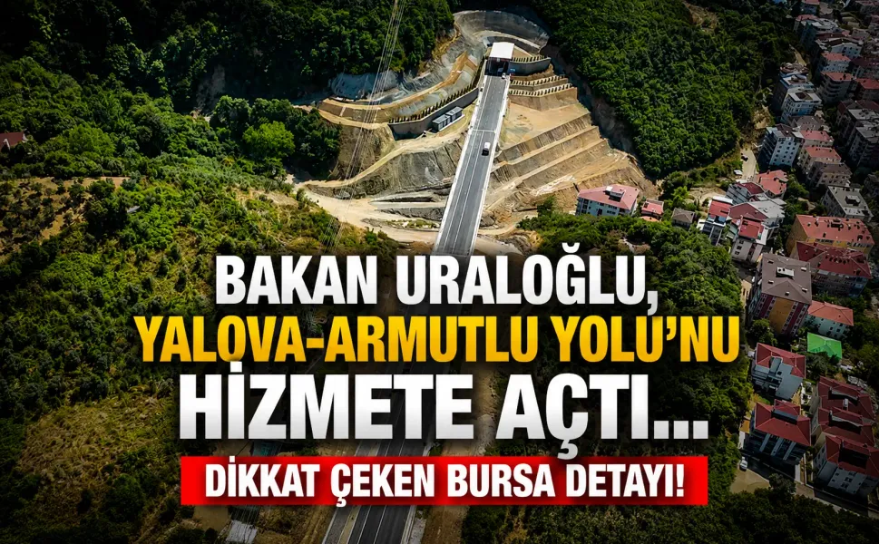 Bakan Uraloğlu, Yalova-Armutlu Yolu'nu hizmete açtı... Dikkat çeken Bursa detayı!