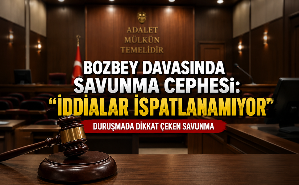 Bozbey davasında savunma cephesi: "İddialar ispatlanamıyor"