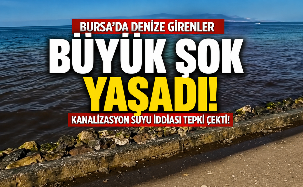 Bursa'da denize girenler büyük şok yaşadı... Kanalizasyon suyu iddiası tepki çekti!