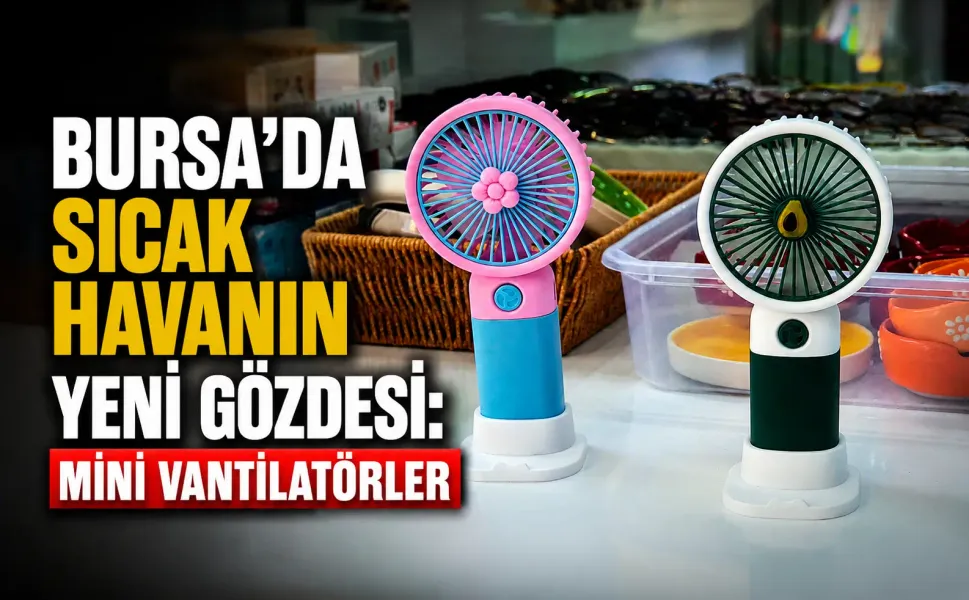Bursa'da sıcak havanın yeni gözdesi: Mini vantilatörler