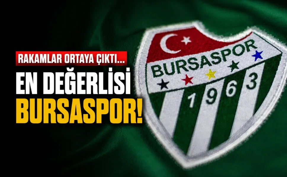 Rakamlar ortaya çıktı... En değerlisi Bursaspor!