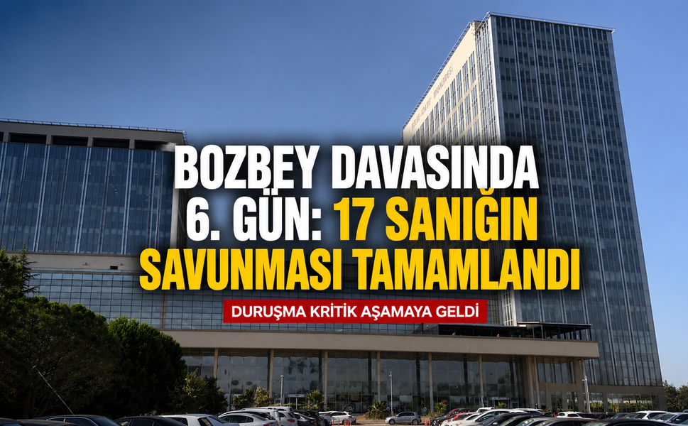 Bozbey davasında 6. gün: 17 sanığın savunması tamamlandı