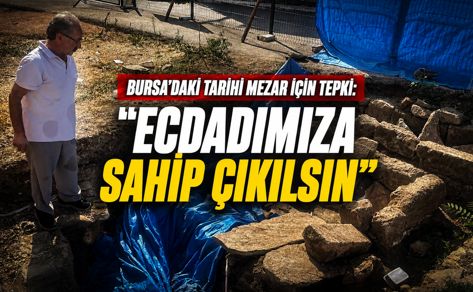 Bursa'daki tarihi mezar için tepki: "Ecdadımıza sahip çıkılsın"