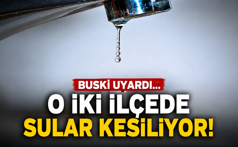 BUSKİ uyardı... O iki ilçede sular kesiliyor!