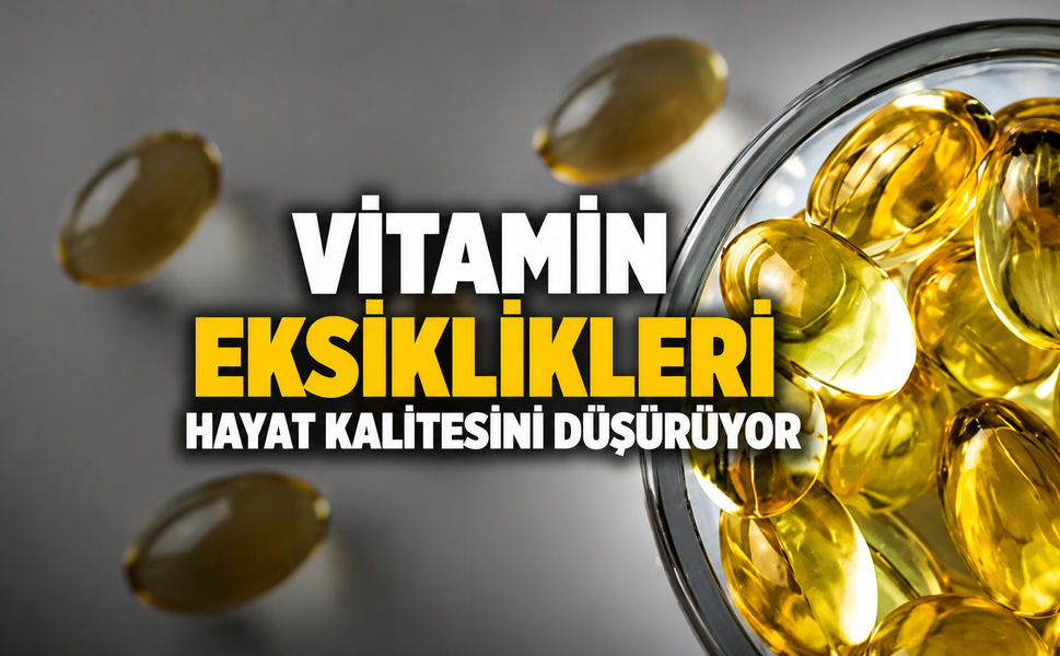 Vitamin eksiklikleri hayat kalitesini düşürüyor