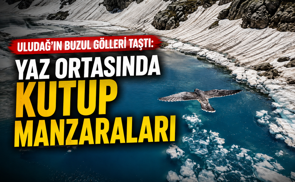Uludağ'ın buzul gölleri taştı: Yaz ortasında kutup manzaraları