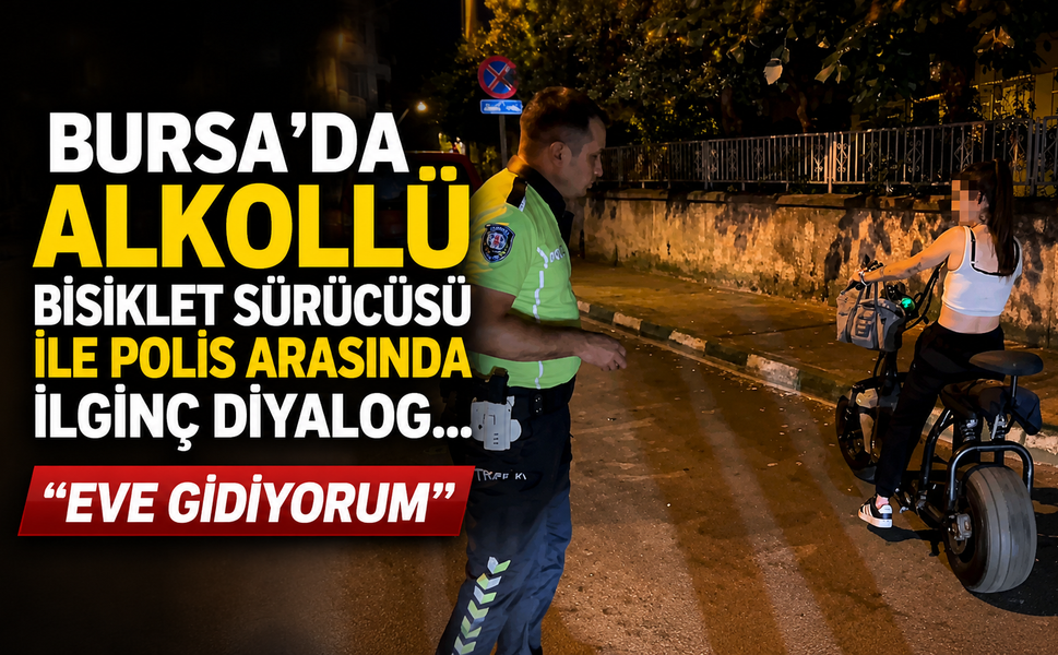 Bursa'da alkollü bisiklet sürücüsü ile polis arasında ilginç diyalog... "Eve gidiyorum"