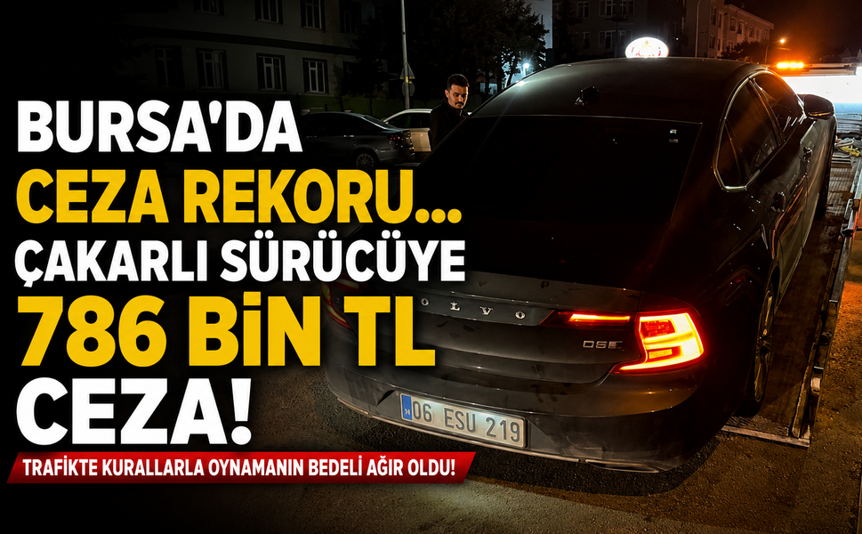 Bursa'da ceza rekoru... Çakarlı sürücüye 786 bin TL ceza