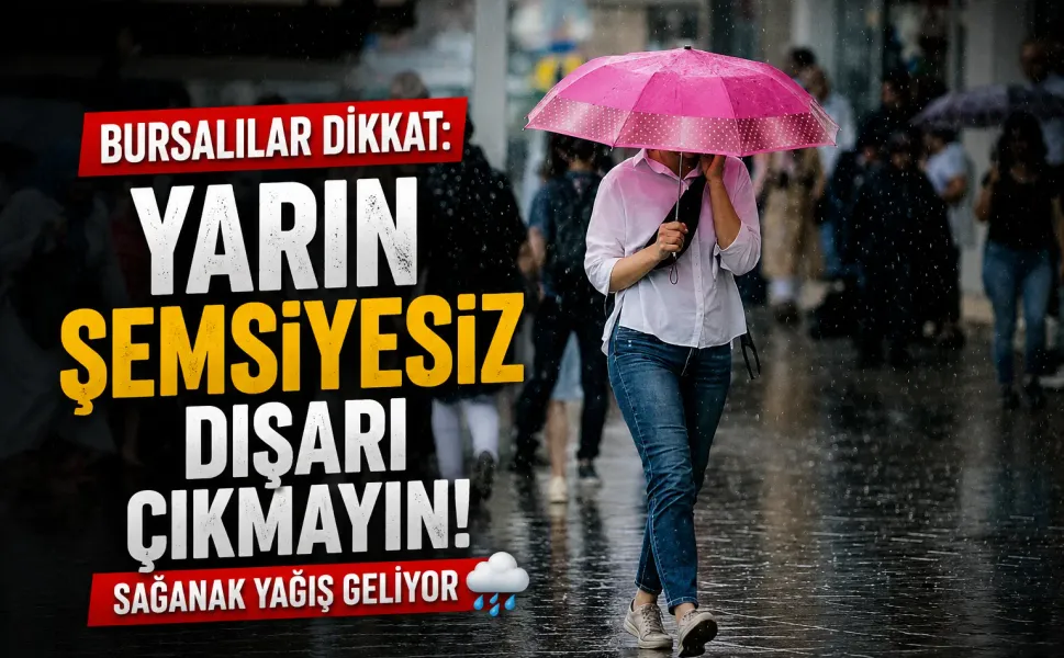 Bursalılar dikkat: Yarın şemsiyesiz dışarı çıkmayın!