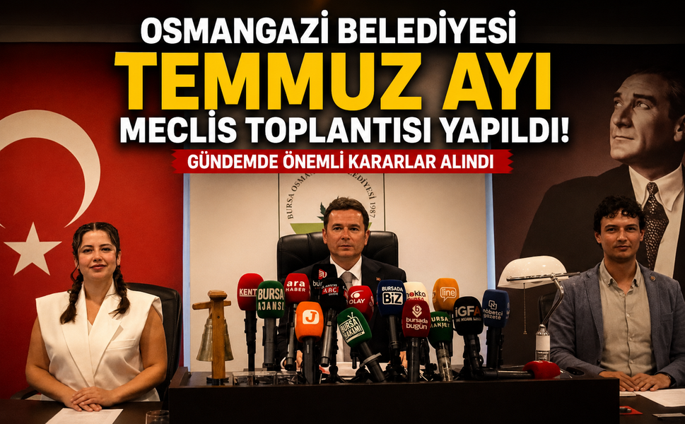 Osmangazi Belediyesi Temmuz ayı meclis toplantısı yapıldı!