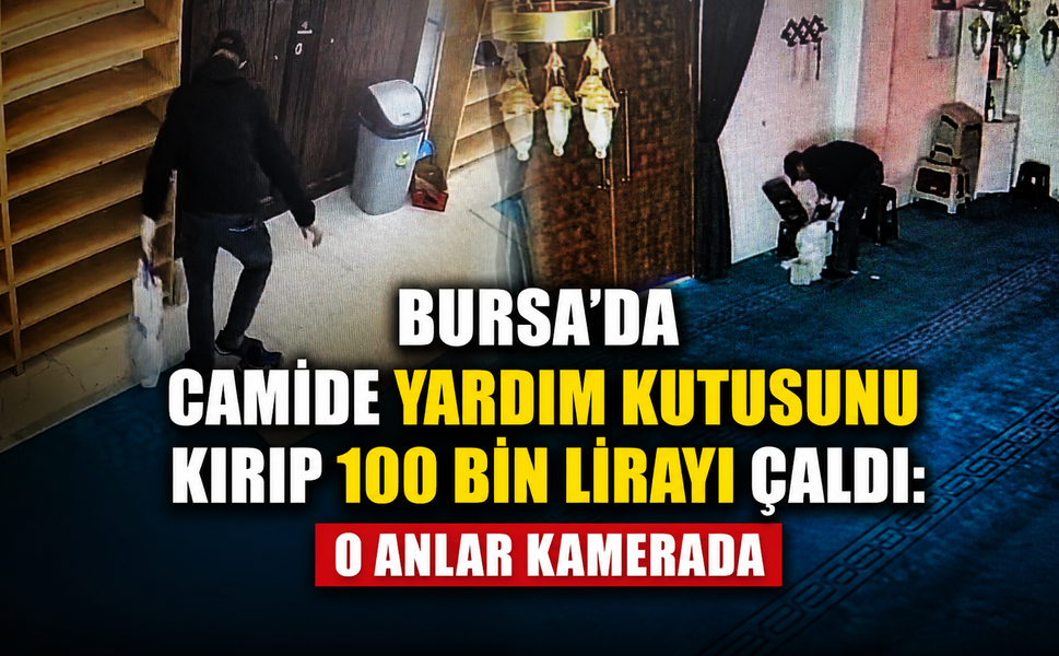 Bursa'da camide yardım kutusunu kırıp 100 bin lirayı çaldı: O anlar kamerada