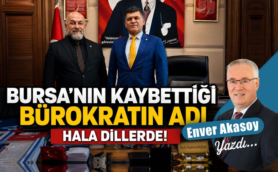 Bursa'nın kaybettiği bürokratın adı hala dillerde!