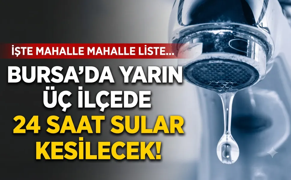 İşte mahalle mahalle liste... Bursa'da yarın üç ilçede 24 saat sular kesilecek!