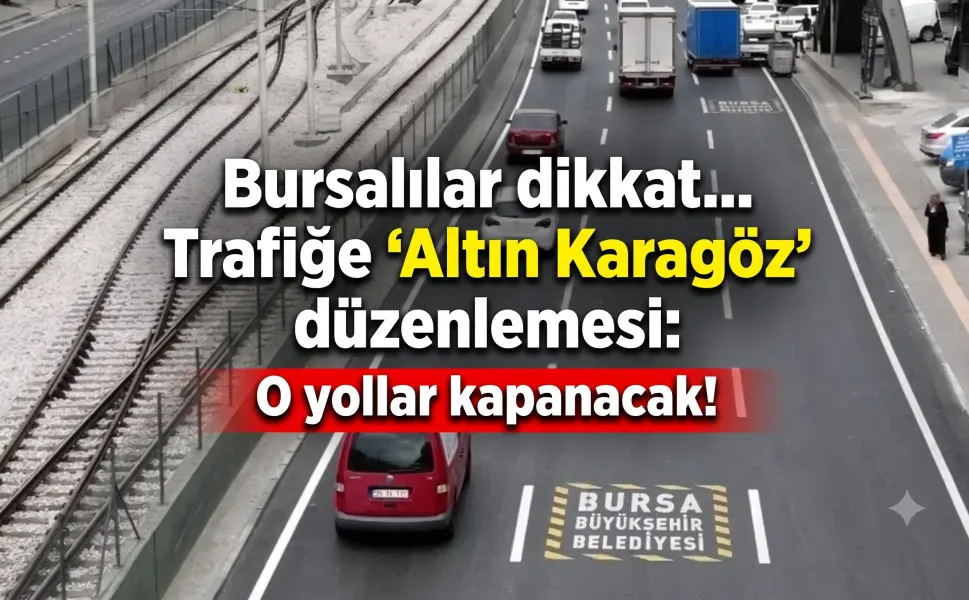 Bursalılar dikkat... Trafiğe 'Altın Karagöz' düzenlemesi: O yollar bugün kapanacak!