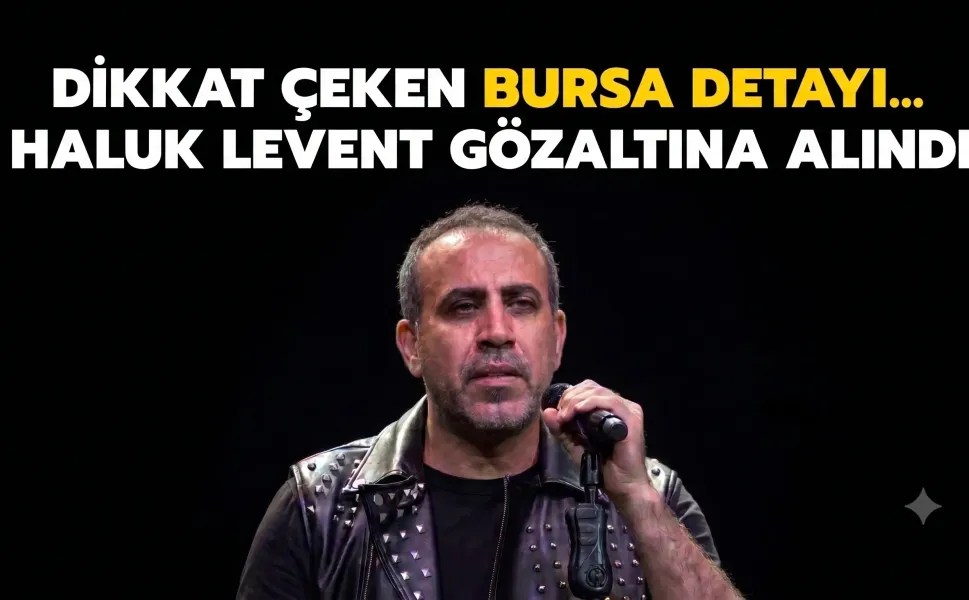 Dikkat çeken Bursa detayı... Haluk Levent gözaltına alındı