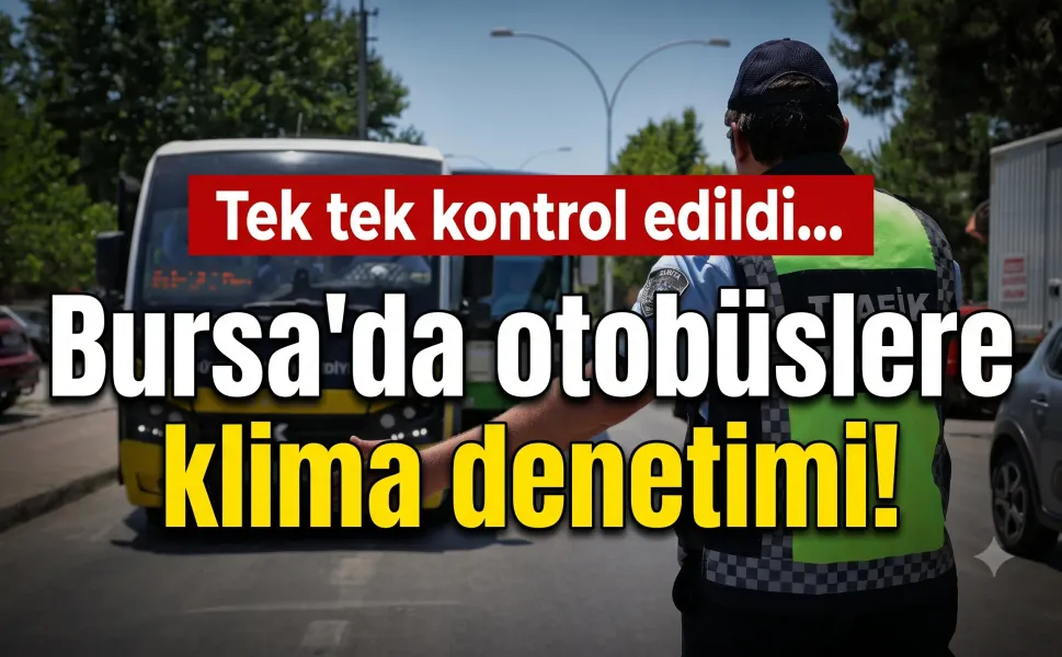 Tek tek kontrol edildi... Bursa'da otobüslere klima denetimi!