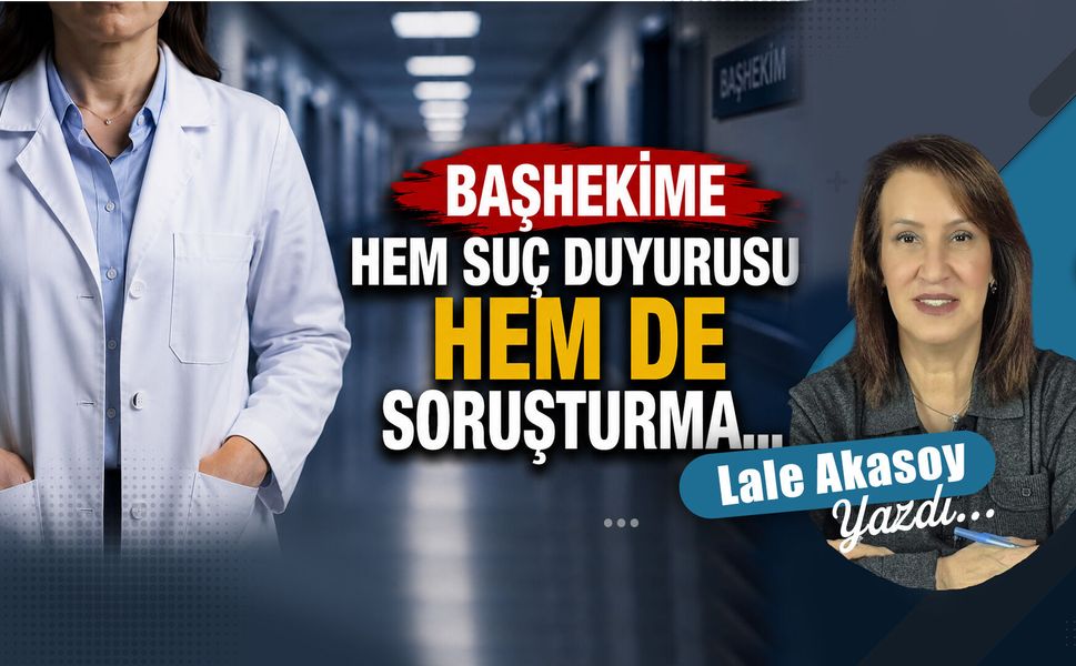 Başhekime hem suç duyurusu hem de soruşturma...